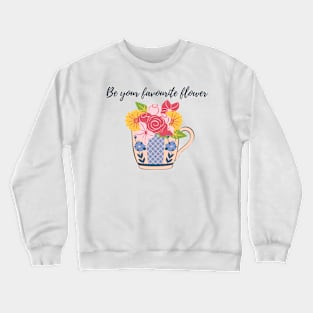 Be your own favourite flower- flowers in cup Crewneck Sweatshirt